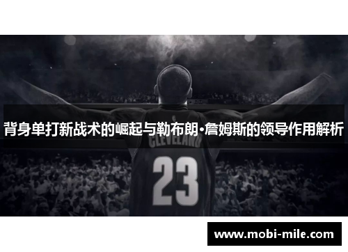 背身单打新战术的崛起与勒布朗·詹姆斯的领导作用解析 背身单打新战术的崛起与勒布朗·詹姆斯的领导作用解析