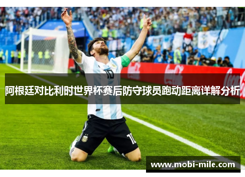 阿根廷对比利时世界杯赛后防守球员跑动距离详解分析 阿根廷对比利时世界杯赛后防守球员跑动距离详解分析