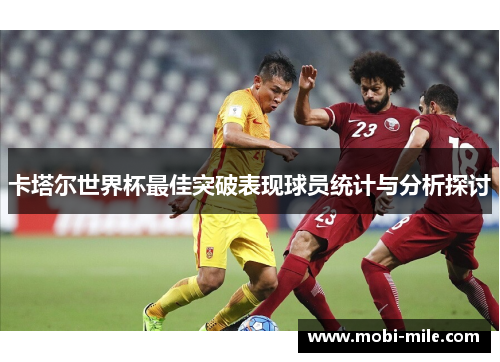 卡塔尔世界杯最佳突破表现球员统计与分析探讨 卡塔尔世界杯最佳突破表现球员统计与分析探讨