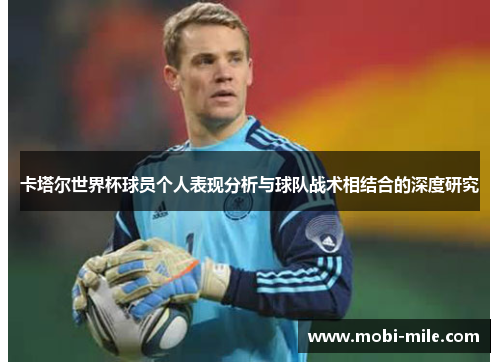 卡塔尔世界杯球员个人表现分析与球队战术相结合的深度研究 卡塔尔世界杯球员个人表现分析与球队战术相结合的深度研究