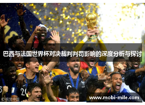 巴西与法国世界杯对决裁判判罚影响的深度分析与探讨 巴西与法国世界杯对决裁判判罚影响的深度分析与探讨