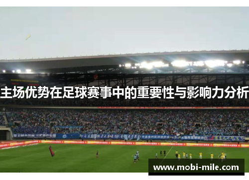 主场优势在足球赛事中的重要性与影响力分析 主场优势在足球赛事中的重要性与影响力分析