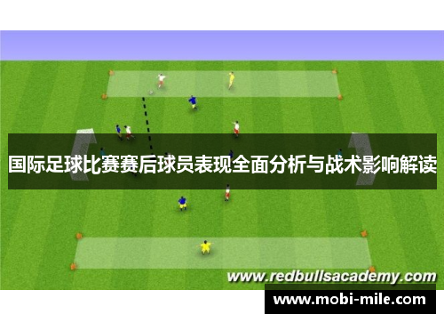 国际足球比赛赛后球员表现全面分析与战术影响解读 国际足球比赛赛后球员表现全面分析与战术影响解读