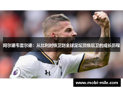 阿尔德韦雷尔德:从比利时铁卫到全球足坛顶级后卫的成长历程 阿尔德韦雷尔德:从比利时铁卫到全球足坛顶级后卫的成长历程