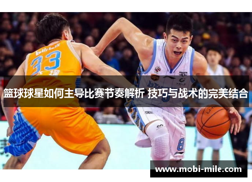篮球球星如何主导比赛节奏解析 技巧与战术的完美结合 篮球球星如何主导比赛节奏解析 技巧与战术的完美结合
