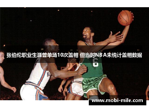 张伯伦职业生涯曾单场10次盖帽 但当时NBA未统计盖帽数据 张伯伦职业生涯曾单场10次盖帽 但当时NBA未统计盖帽数据