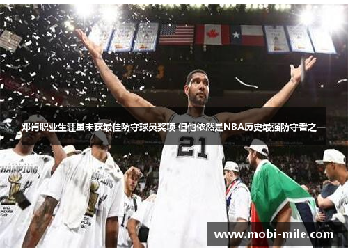 邓肯职业生涯虽未获最佳防守球员奖项 但他依然是NBA历史最强防守者之一 邓肯职业生涯虽未获最佳防守球员奖项 但他依然是NBA历史最强防守者之一
