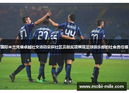 国际米兰凭借卓越社交活动荣获社区贡献奖项展现足球俱乐部的社会责任感 国际米兰凭借卓越社交活动荣获社区贡献奖项展现足球俱乐部的社会责任感