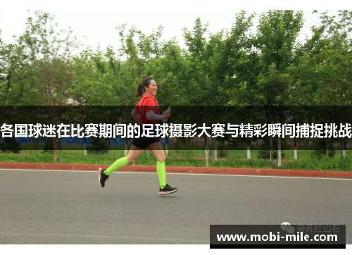 各国球迷在比赛期间的足球摄影大赛与精彩瞬间捕捉挑战 各国球迷在比赛期间的足球摄影大赛与精彩瞬间捕捉挑战