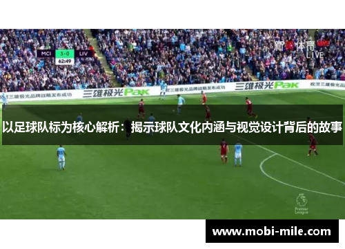 以足球队标为核心解析:揭示球队文化内涵与视觉设计背后的故事 以足球队标为核心解析:揭示球队文化内涵与视觉设计背后的故事