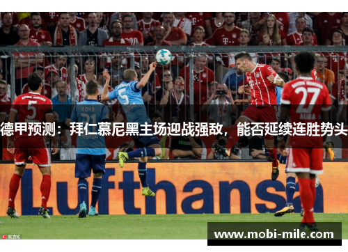 德甲预测:拜仁慕尼黑主场迎战强敌,能否延续连胜势头 德甲预测:拜仁慕尼黑主场迎战强敌,能否延续连胜势头