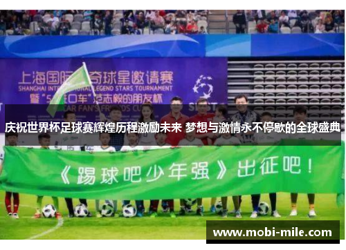 庆祝世界杯足球赛辉煌历程激励未来 梦想与激情永不停歇的全球盛典 庆祝世界杯足球赛辉煌历程激励未来 梦想与激情永不停歇的全球盛典