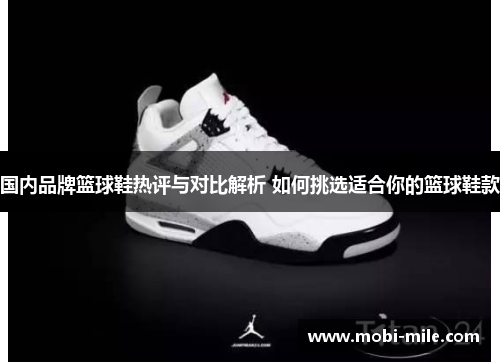 国内品牌篮球鞋热评与对比解析 如何挑选适合你的篮球鞋款 国内品牌篮球鞋热评与对比解析 如何挑选适合你的篮球鞋款