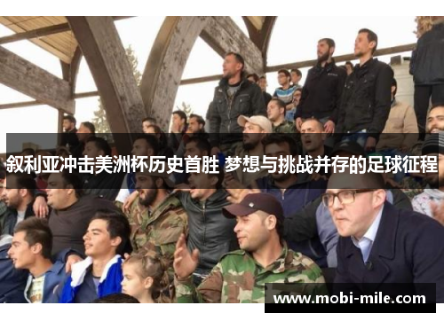 叙利亚冲击美洲杯历史首胜 梦想与挑战并存的足球征程 叙利亚冲击美洲杯历史首胜 梦想与挑战并存的足球征程