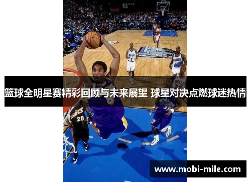 篮球全明星赛精彩回顾与未来展望 球星对决点燃球迷热情 篮球全明星赛精彩回顾与未来展望 球星对决点燃球迷热情