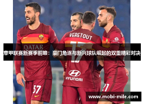 意甲联赛新赛季前瞻:豪门角逐与新兴球队崛起的双重精彩对决 意甲联赛新赛季前瞻:豪门角逐与新兴球队崛起的双重精彩对决