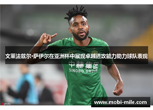 文莱法兹尔·萨伊尔在亚洲杯中展现卓越进攻能力助力球队表现 文莱法兹尔·萨伊尔在亚洲杯中展现卓越进攻能力助力球队表现