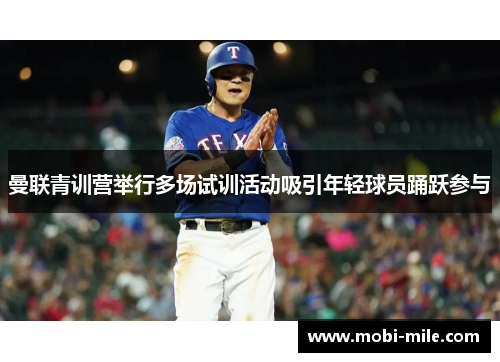 曼联青训营举行多场试训活动吸引年轻球员踊跃参与 曼联青训营举行多场试训活动吸引年轻球员踊跃参与