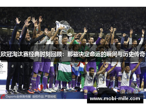 欧冠淘汰赛经典时刻回顾：那些决定命运的瞬间与历史传奇