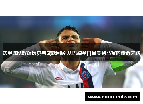 法甲球队辉煌历史与成就回顾 从巴黎圣日耳曼到马赛的传奇之路 法甲球队辉煌历史与成就回顾 从巴黎圣日耳曼到马赛的传奇之路