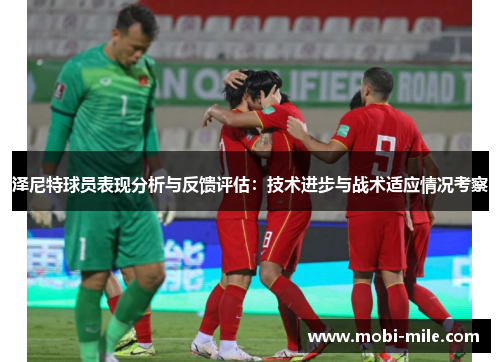 泽尼特球员表现分析与反馈评估:技术进步与战术适应情况考察 泽尼特球员表现分析与反馈评估:技术进步与战术适应情况考察