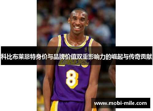 科比布莱恩特身价与品牌价值双重影响力的崛起与传奇贡献 科比布莱恩特身价与品牌价值双重影响力的崛起与传奇贡献