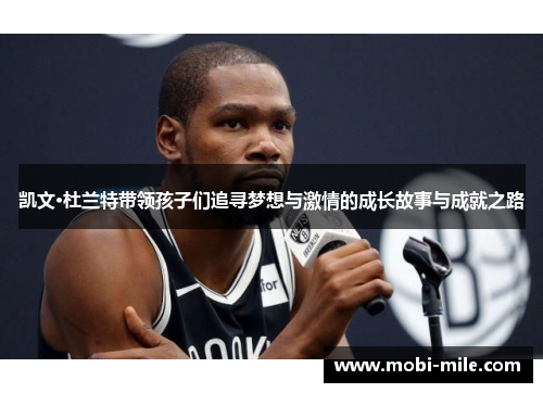 凯文·杜兰特带领孩子们追寻梦想与激情的成长故事与成就之路 凯文·杜兰特带领孩子们追寻梦想与激情的成长故事与成就之路