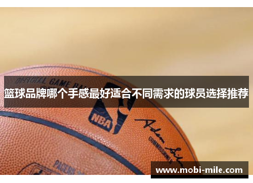 篮球品牌哪个手感最好适合不同需求的球员选择推荐 篮球品牌哪个手感最好适合不同需求的球员选择推荐