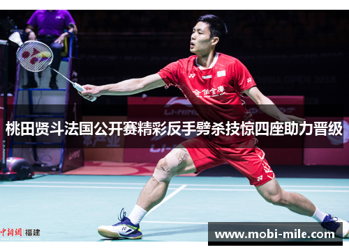 桃田贤斗法国公开赛精彩反手劈杀技惊四座助力晋级 桃田贤斗法国公开赛精彩反手劈杀技惊四座助力晋级