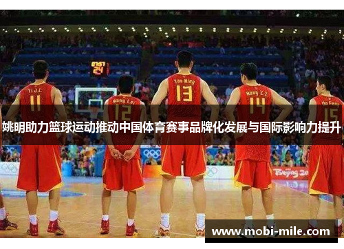 姚明助力篮球运动推动中国体育赛事品牌化发展与国际影响力提升 姚明助力篮球运动推动中国体育赛事品牌化发展与国际影响力提升