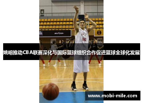 姚明推动CBA联赛深化与国际篮球组织合作促进篮球全球化发展 姚明推动CBA联赛深化与国际篮球组织合作促进篮球全球化发展