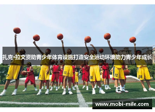 扎克·拉文资助青少年体育设施打造安全运动环境助力青少年成长 扎克·拉文资助青少年体育设施打造安全运动环境助力青少年成长