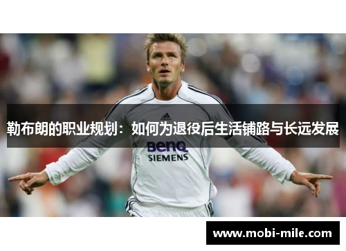 勒布朗的职业规划:如何为退役后生活铺路与长远发展 勒布朗的职业规划:如何为退役后生活铺路与长远发展