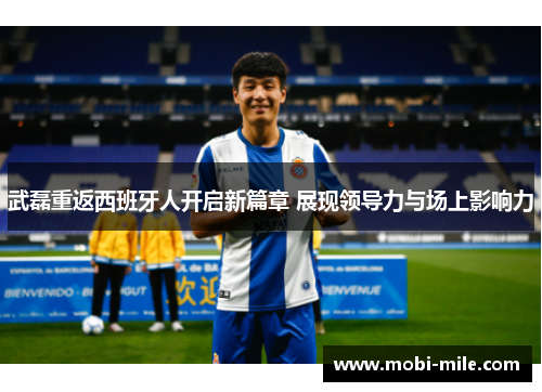 武磊重返西班牙人开启新篇章 展现领导力与场上影响力 武磊重返西班牙人开启新篇章 展现领导力与场上影响力