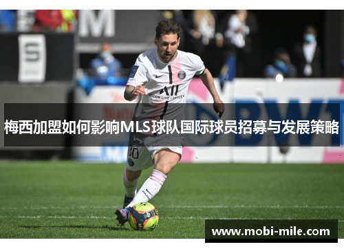 梅西加盟如何影响MLS球队国际球员招募与发展策略 梅西加盟如何影响MLS球队国际球员招募与发展策略