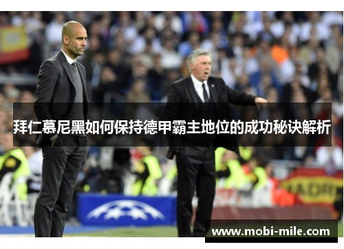 拜仁慕尼黑如何保持德甲霸主地位的成功秘诀解析 拜仁慕尼黑如何保持德甲霸主地位的成功秘诀解析