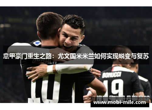 意甲豪门重生之路:尤文国米米兰如何实现蜕变与复苏 意甲豪门重生之路:尤文国米米兰如何实现蜕变与复苏