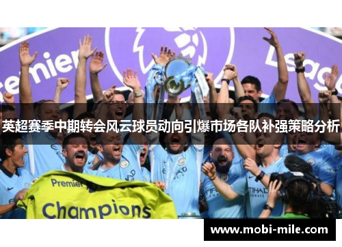 英超赛季中期转会风云球员动向引爆市场各队补强策略分析 英超赛季中期转会风云球员动向引爆市场各队补强策略分析