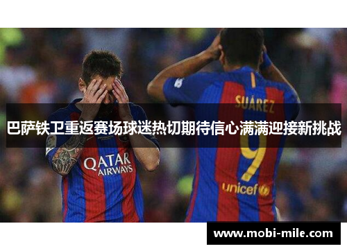 巴萨铁卫重返赛场球迷热切期待信心满满迎接新挑战 巴萨铁卫重返赛场球迷热切期待信心满满迎接新挑战