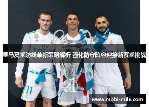 皇马夏季防线革新策略解析 强化防守阵容迎接新赛季挑战 皇马夏季防线革新策略解析 强化防守阵容迎接新赛季挑战