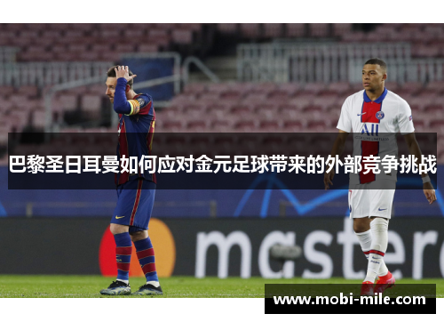 巴黎圣日耳曼如何应对金元足球带来的外部竞争挑战 巴黎圣日耳曼如何应对金元足球带来的外部竞争挑战