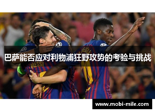 巴萨能否应对利物浦狂野攻势的考验与挑战