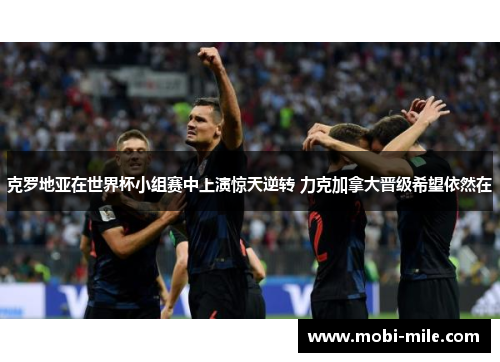 克罗地亚在世界杯小组赛中上演惊天逆转 力克加拿大晋级希望依然在 克罗地亚在世界杯小组赛中上演惊天逆转 力克加拿大晋级希望依然在