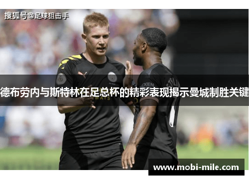 德布劳内与斯特林在足总杯的精彩表现揭示曼城制胜关键 德布劳内与斯特林在足总杯的精彩表现揭示曼城制胜关键