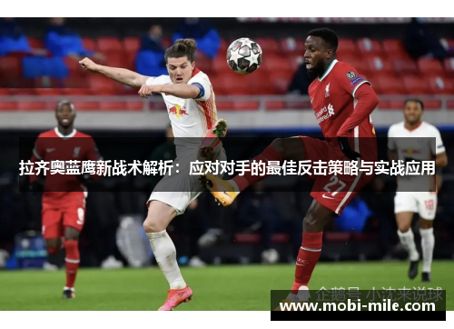 拉齐奥蓝鹰新战术解析:应对对手的最佳反击策略与实战应用 拉齐奥蓝鹰新战术解析:应对对手的最佳反击策略与实战应用