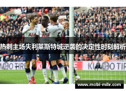 热刺主场失利莱斯特城逆袭的决定性时刻解析 热刺主场失利莱斯特城逆袭的决定性时刻解析