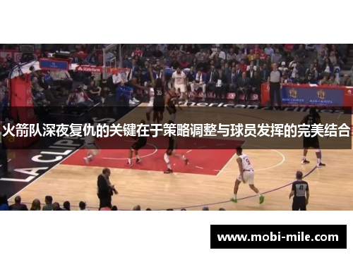 火箭队深夜复仇的关键在于策略调整与球员发挥的完美结合 火箭队深夜复仇的关键在于策略调整与球员发挥的完美结合