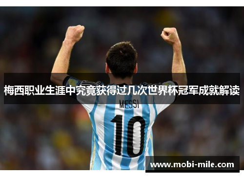 梅西职业生涯中究竟获得过几次世界杯冠军成就解读 梅西职业生涯中究竟获得过几次世界杯冠军成就解读