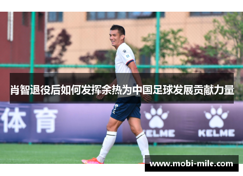 肖智退役后如何发挥余热为中国足球发展贡献力量 肖智退役后如何发挥余热为中国足球发展贡献力量