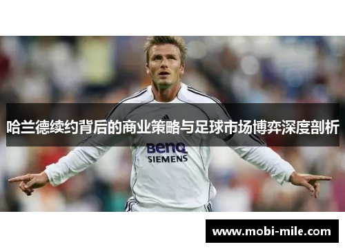 哈兰德续约背后的商业策略与足球市场博弈深度剖析